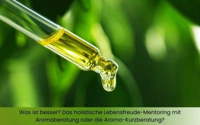 Was ist besser? Holistische Lebensfreude-Mentoring mit Aromaberatung oder Aroma-Kurzberatung?